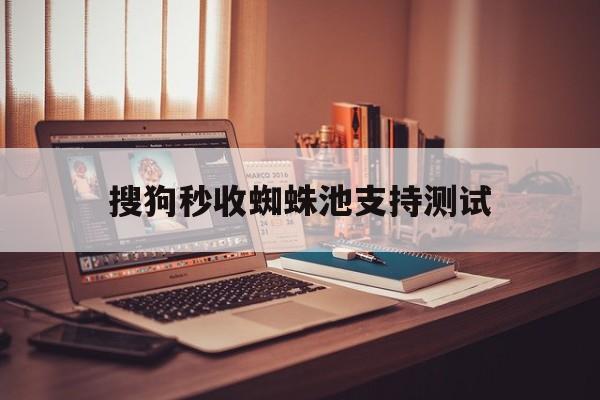 搜狗秒收蜘蛛池支持测试 - 搜狗站群蜘蛛池